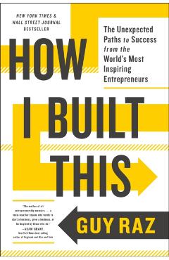 How I Built This: The Unexpected Paths to Success from the World's Most Inspiring Entrepreneurs - Guy Raz