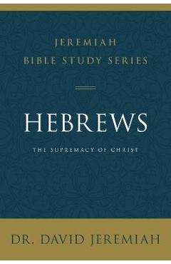 Hebrews: The Supremacy of Christ - David Jeremiah