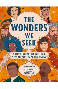 The Wonders We Seek: Thirty Incredible Muslims Who Helped Shape the World - Saadia Faruqi