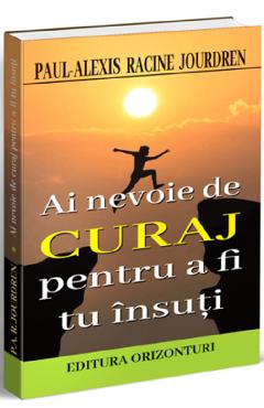 Ai nevoie de curaj pentru a fi tu insuti – Paul-Alexis Racine Jourdren De La Libris.ro Carti Dezvoltare Personala 2023-05-30 3
