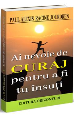 Ai nevoie de curaj pentru a fi tu insuti - Paul-Alexis Racine Jourdren - ORIZONTURI