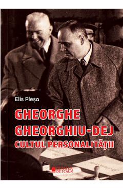 Gheorghe Gheorghiu-Dej, cultul personalitatii Ed.2 – Elis Plesa Cultul poza bestsellers.ro