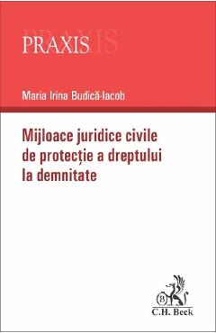 Mijloace juridice civile de protectie a dreptului la demnitate - Maria Irina Budica-Iacob