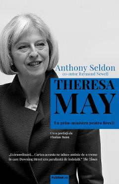 Theresa May. Un Prim-ministru Pentru Brexit - Anthony Seldon, Raymond Newell