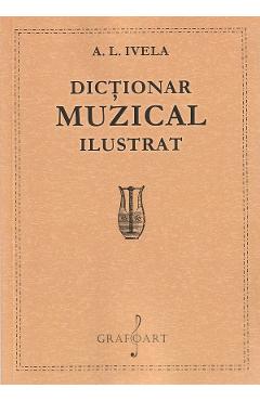 Dictionar muzical ilustrat – A. L. Ivela A. L. Ivela