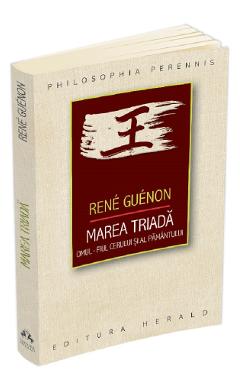 Marea Triada: Omul, fiul Cerului si al Pamantului - Rene Guenon - HERALD