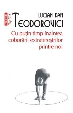 Cu putin timp inaintea coboririi extraterestrilor printre noi - Lucian Dan Teodorovici