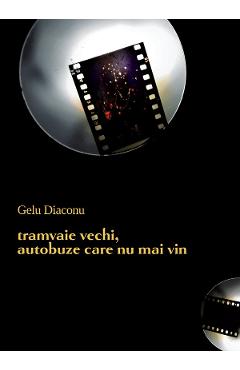 eBook Tramvaie vechi, autobuze care nu mai vin - Gelu Diaconu