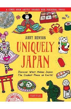 Uniquely Japan: A Comic Book Artist Shares Her Personal Faves - Discover What Makes Japan the Coolest Place on Earth! - Abby Denson