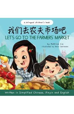Let's Go to the Farmers' Market - Written in Simplified Chinese, Pinyin, and English - Katrina Liu