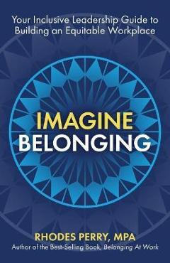 Imagine Belonging: Your Inclusive Leadership Guide to Building an Equitable Workplace - Rhodes Perry