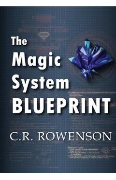 The Magic-System Blueprint: A Fiction Writer\'s Guide to Building Magic Systems - C. R. Rowenson