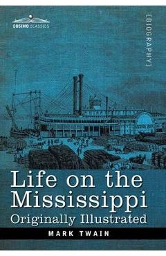 Life on the Mississippi: Originally Illustrated - Mark Twain