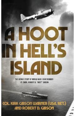 A Hoot in Hell's Island: The Heroic Story of World War II Dive Bomber Lt. Cmdr. Robert D. Hoot Gibson - Ret ). Col Kirk Warner (usa