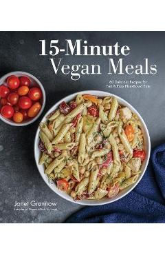 15-Minute Vegan Meals: 60 Delicious Recipes for Fast & Easy Plant-Based Eats - Janet Gronnow