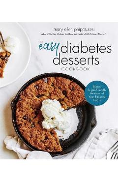 The Easy Diabetes Desserts Book: Blood Sugar-Friendly Versions of Your Favorite Treats - Mary Ellen Phipps