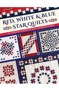 Red, White & Blue Star Quilts: 16 Striking Patriotic & 2-Color Patterns - Judy Martin