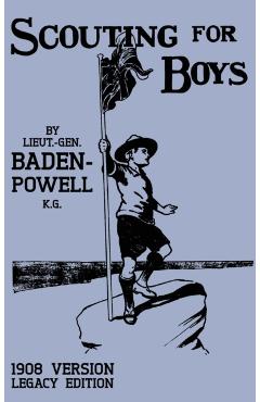 Scouting For Boys 1908 Version (Legacy Edition): The Original First Handbook That Started The Global Boy Scout Movement - Robert Baden-powell