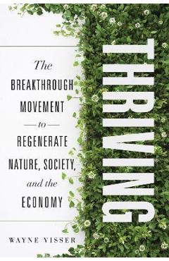 Thriving: The Breakthrough Movement to Regenerate Nature, Society, and the Economy - Wayne Visser