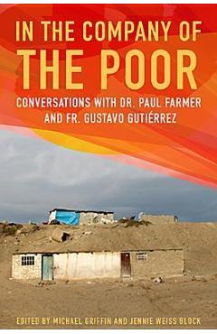 In the Company of the Poor: Conversations with Dr. Paul Farmer and Father Gustavo Gutierrez - Michael Griffin