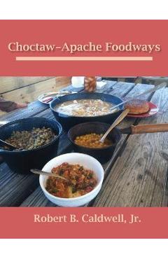 Choctaw-Apache Foodways - Robert B. Caldwell