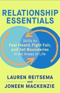 Relationship Essentials: Skills to Feel Heard, Fight Fair, and Set Boundaries in All Areas of Life - Lauren Reitsema