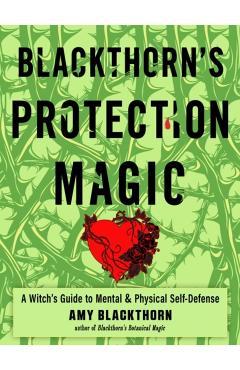 Blackthorn's Protection Magic: A Witch's Guide to Mental and Physical Self-Defense - Amy Blackthorn