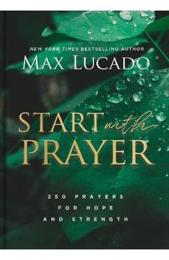 Start with Prayer: 250 Prayers for Hope and Strength - Max Lucado