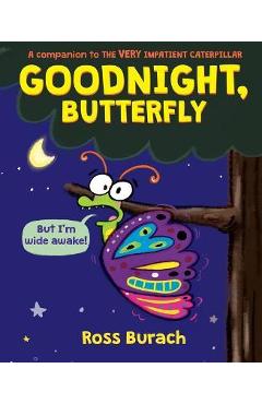 Goodnight, Butterfly (a Very Impatient Caterpillar Book) - Ross Burach