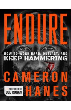 Endure: How to Work Hard, Outlast, and Keep Hammering - Cameron Hanes