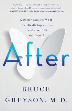 After: A Doctor Explores What Near-Death Experiences Reveal about Life and Beyond - Bruce Greyson