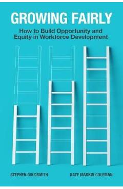 Growing Fairly: How to Build Opportunity and Equity in Workforce Development - Stephen Goldsmith