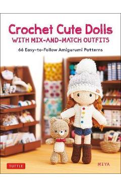 Crochet Cute Dolls with Mix-And-Match Outfits: 66 Easy-To-Follow Amigurumi Patterns - Miya