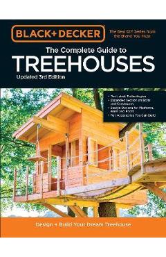 Black & Decker the Complete Photo Guide to Treehouses 3rd Edition: Design and Build Your Dream Treehouse - Mark Johanson