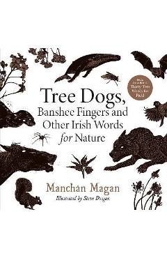 Tree Dogs, Banshee Fingers and Other Irish Words for Nature - Manchán Magan
