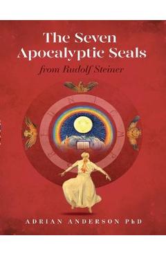 The Seven Apocalyptic Seals: From Rudolf Steiner - Adrian Anderson