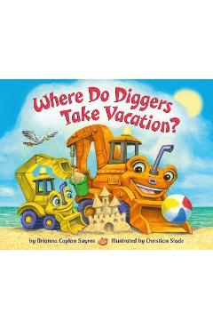 Where Do Diggers Take Vacation? - Brianna Caplan Sayres