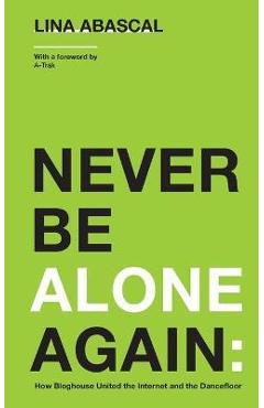 Never Be Alone Again: How Bloghouse United the Internet and the Dancefloor - Lina Abascal