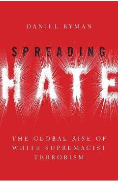Spreading Hate: The Global Rise of White Supremacist Terrorism - Daniel Byman