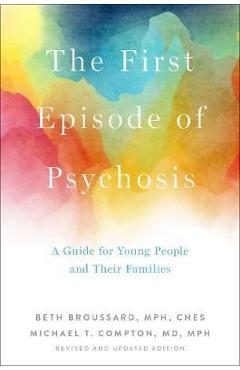 The First Episode of Psychosis: A Guide for Young People and Their Families, Revised and Updated Edition - Beth Broussard