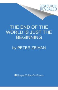 The End of the World Is Just the Beginning: Mapping the Collapse of Globalization - Peter Zeihan