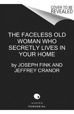 The Faceless Old Woman Who Secretly Lives in Your Home: A Welcome to Nightvale Novel - Joseph Fink