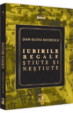 Iubirile regale stiute si nestiute - Dan-Silviu Boerescu