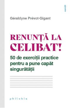 Renunta la celibat! 50 de exercitii practice pentru a pune capat singuratatii – Geraldyne Prevot-Gigant De La Libris.ro Carti Dezvoltare Personala 2023-09-21