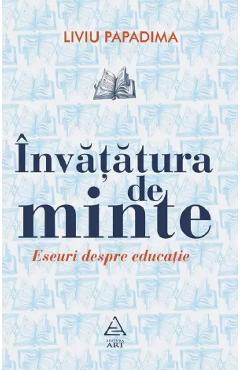 Invatatura de minte. Eseuri despre educatie - Liviu Papadima