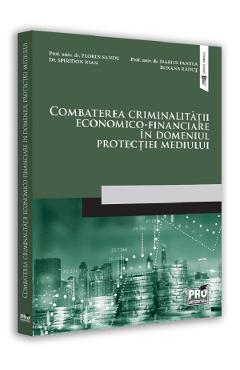 Combaterea criminalitatii economico-financiare in domeniul protectiei mediului – Pantea Marius, Roxana Radut, Sandu Florin, Spiridon Ioan carte