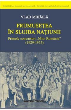 Frumusetea in slujba natiunii. Primele concursuri Miss Romania (1929-1933) – Vlad Mihaila (1929-1933) poza bestsellers.ro