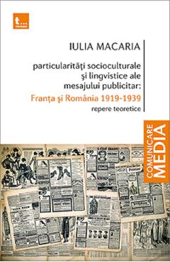 Particularitati socioculturale si lingvistice ale mesajului publicitar: Franta si Romania 1919-1939 – Iulia Macaria 1919-1939 poza bestsellers.ro