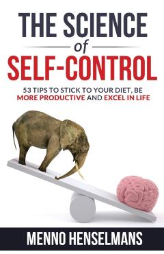 The Science of Self-Control: 53 Tips to stick to your diet, be more productive and excel in life - Menno Henselmans