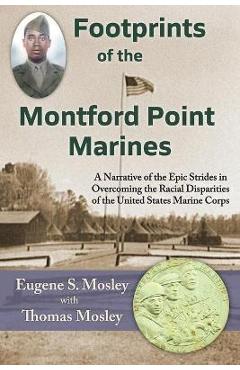 Footprints of the Montford Point Marines: A Narrative of the Epic Strides in Overcoming the Racial Disparities of the United States Marine Corps - Eugene S. Mosley